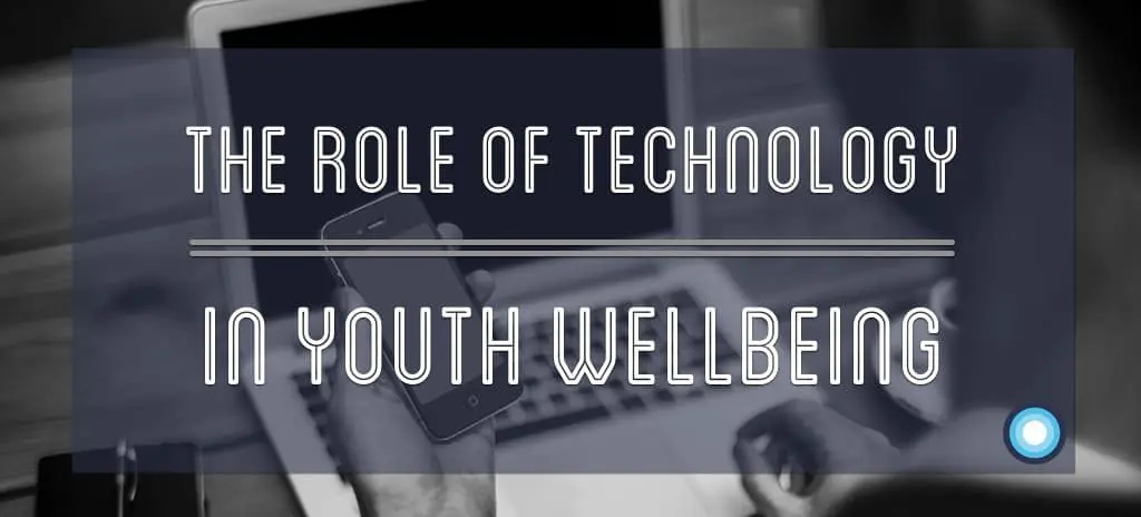 What Is The Role Of Technology In Youth Wellbeing?