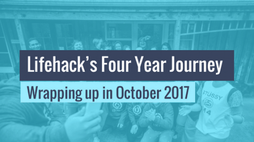 Lifehack's Four Year Journey