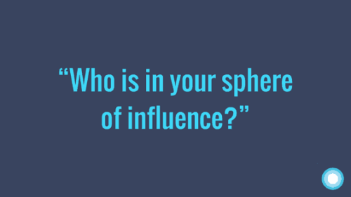 “Who is in your sphere of influence?”